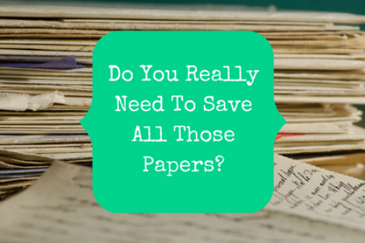 Do You Really Need To Save All Those Papers?