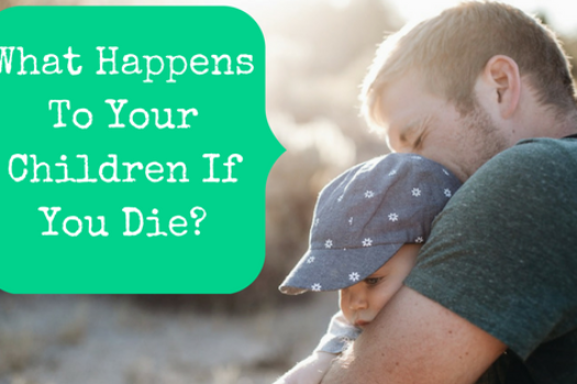 What Happens To Your Children If You Die?