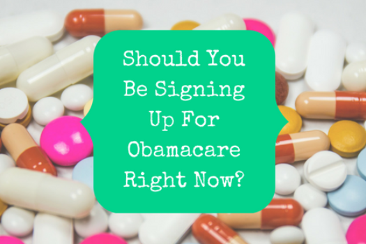 Should You Be Signing Up For Obamacare Right Now?