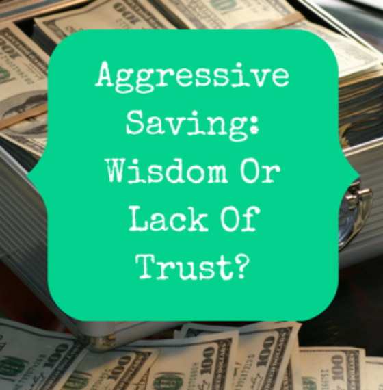 Aggressive Saving: Wisdom Or Lack Of Faith?