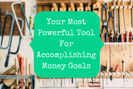 The Most Powerful Tool In Accomplishing Your Money Goals