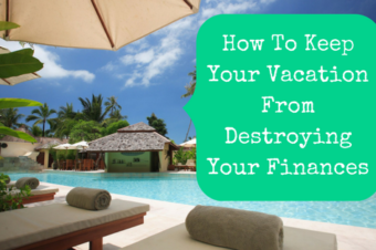 How To Keep Your Vacation From Destroying Your Finances