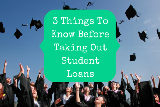 3 Things You Need To Know Before Taking Out Student Loans