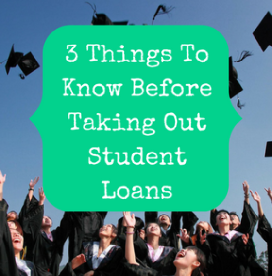 3 Things You Need To Know Before Taking Out Student Loans