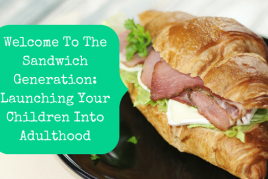 Welcome To The Sandwich Generation: Launching Your Children Into Adulthood