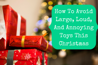 How To Avoid Large, Loud, And Annoying Toys This Christmas