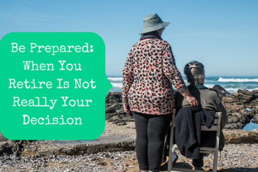 Be Prepared: When You Retire Is Not Your Decision