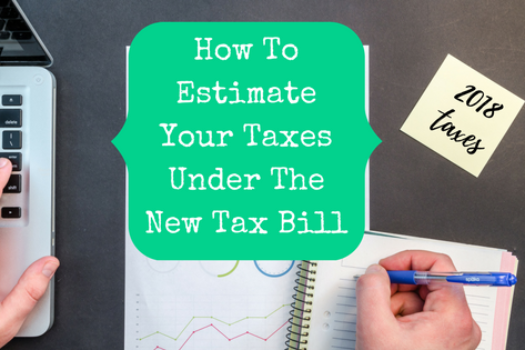 How To Estimate Your Taxes Under The New Tax Bill