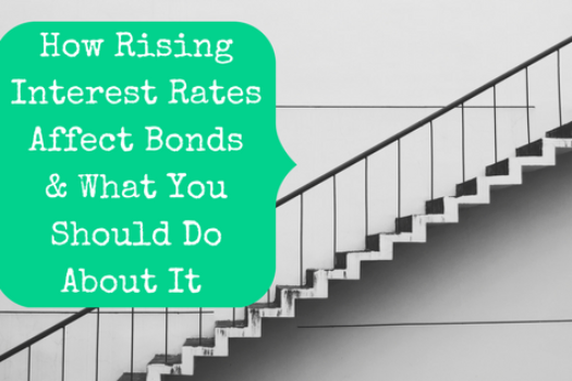 How Rising Interest Rates Affect Bonds & What You Should Do About It