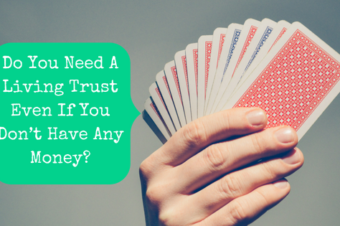 Do You Need A Living Trust Even If You Don’t Have Any Money?