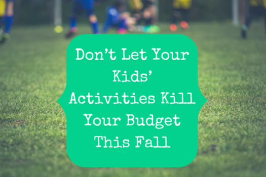 Don’t Let Your Kids’ Activities Kill Your Budget This Fall
