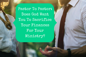 Pastor To Pastor: Does God Want You To Sacrifice Your Finances For Your Ministry?