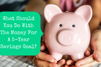 What Should You Do With The Money For A 5-Year Savings Goal?