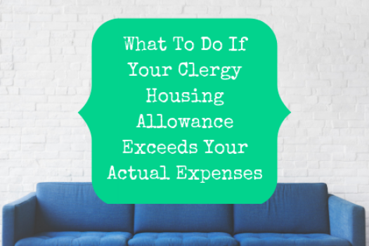What To Do If Your Clergy Housing Allowance Exceeds Your Actual Expenses