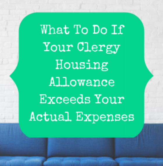 What To Do If Your Clergy Housing Allowance Exceeds Your Actual Expenses