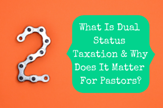 What Is Dual Status Taxation & Why Does It Matter For Pastors?