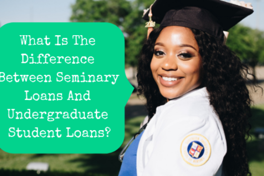 What Is The Difference Between Seminary Loans And Undergraduate Student Loans?