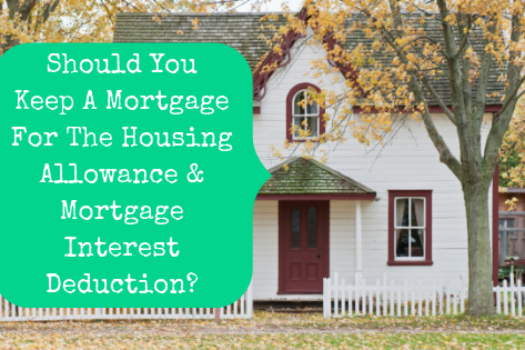 Should You Keep A Mortgage Just For The Housing Allowance & Mortgage Interest Deduction?