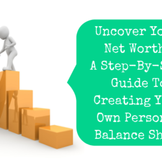 Uncover Your Net Worth: A Step-By-Step Guide To Creating Your Own Personal Balance Sheet