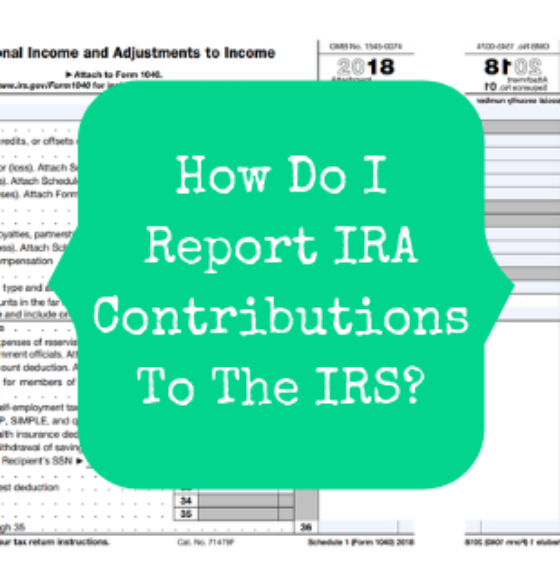 How Do I Report IRA Contributions To The IRS?