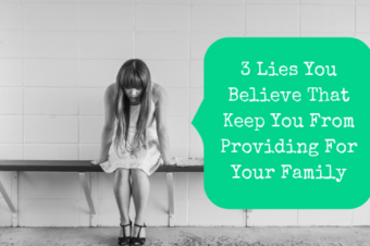 3 Lies You Believe That Keep You From Providing For Your Family
