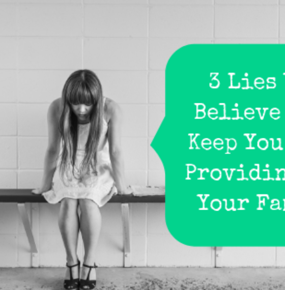 3 Lies You Believe That Keep You From Providing For Your Family