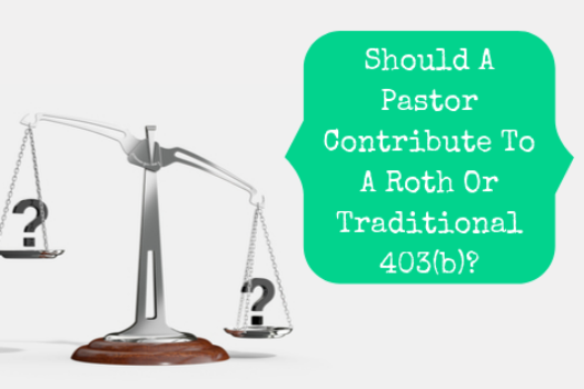 Should A Pastor Contribute To A Roth Or Traditional 403(b)?