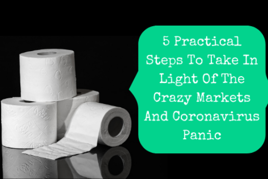 5 Practical Steps To Take In Light Of The Crazy Markets And Coronavirus Panic