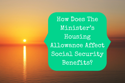 How Does The Minister’s Housing Allowance Affect Social Security Retirement Benefits?