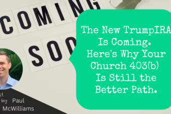 The New TrumpIRA Is Coming. Here’s Why Your Church 403(b) Is Still the Better Path.